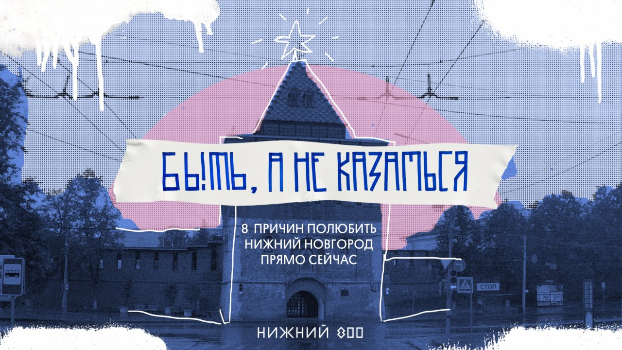 Нижегородцы создали проект «‎Быть, а не казаться» о причинах полюбить свой город